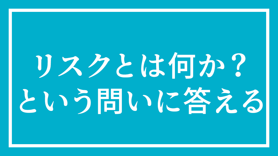 No.6 『リスクとは何か？という問いに答える』